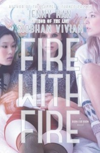 Fire with Fire by Jenny Han and Siobhan Vivian Fire with Fire by Jenny Han and Siobhan Vivian