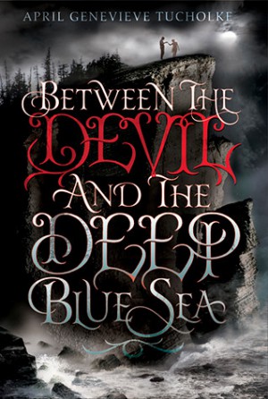 Between The Devil and the Deep Blue Sea by April Genevieve Tucholke Between The Devil and the Deep Blue Sea by April Genevieve Tucholke