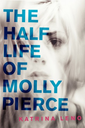 The Half Life of Molly Pierce by Katrina Leno The Half Life of Molly Pierce by Katrina Leno