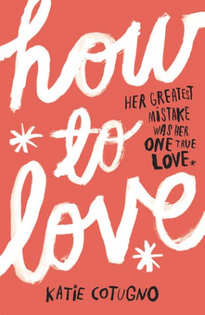 How To Love by Katie Cotugno How To Love by Katie Cotugno