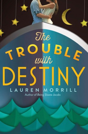 The Trouble With Destiny by Lauren Morrill The Trouble With Destiny by Lauren Morrill