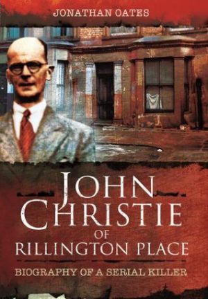 Book Review: John Christie of Rillington Place by Jonathan Oates Book Review: John Christie of Rillington Place by Jonathan Oates