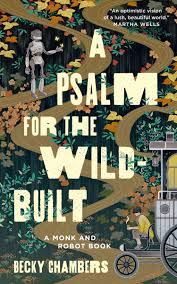 Book Review: A Psalm for the Wild-Built by Becky Chambers Book Review: A Psalm for the Wild-Built by Becky Chambers